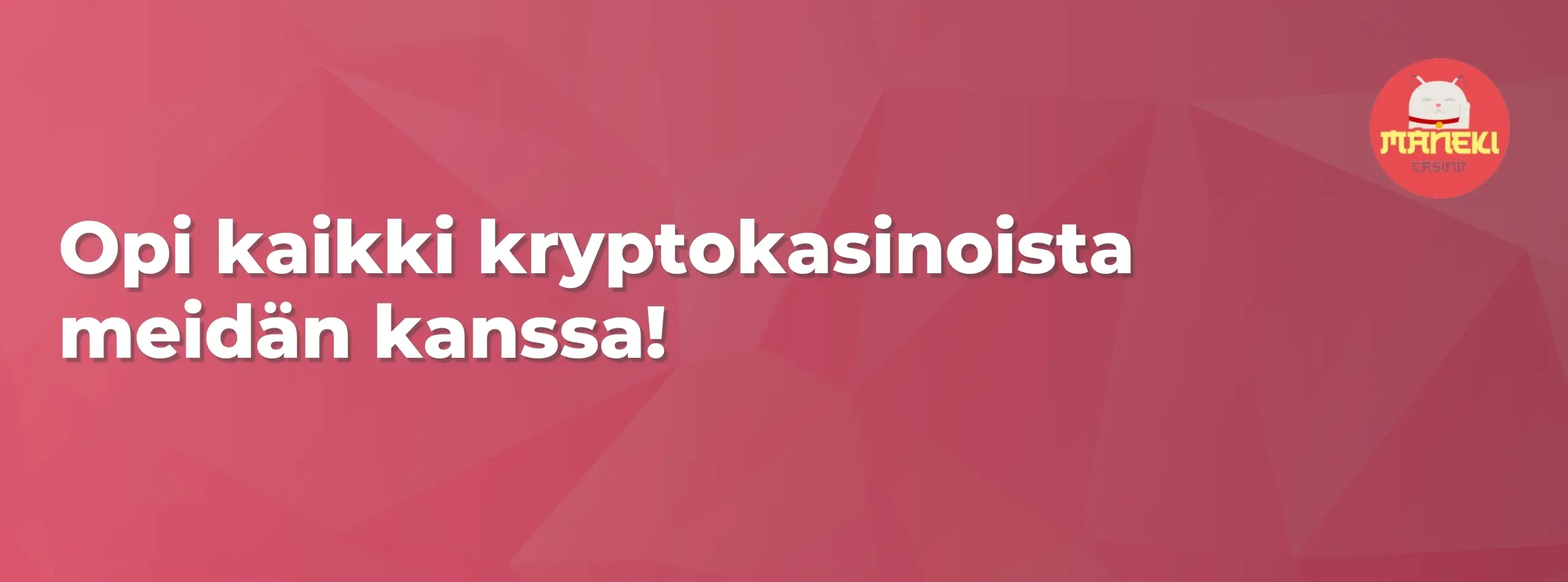  Banneri, joka kehottaa oppimaan lisää kryptokasinoista Maneki Casinon kanssa.